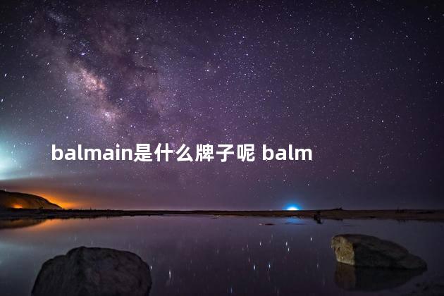 balmain是什么牌子呢 balmain价位